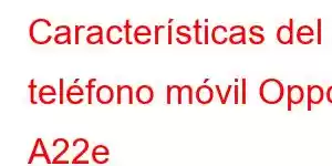 Características del teléfono móvil Oppo A22e