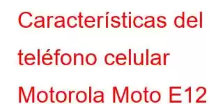 Características del teléfono celular Motorola Moto E12