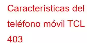 Características del teléfono móvil TCL 403