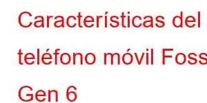 Características del teléfono móvil Fossil Gen 6