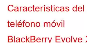 Características del teléfono móvil BlackBerry Evolve X