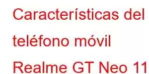 Características del teléfono móvil Realme GT Neo 11