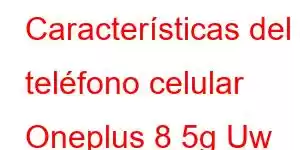 Características del teléfono celular Oneplus 8 5g Uw