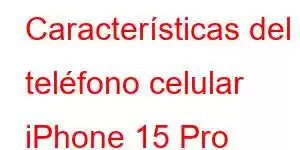 Características del teléfono celular iPhone 15 Pro