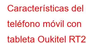 Características del teléfono móvil con tableta Oukitel RT2