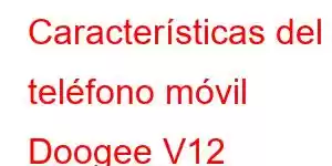 Características del teléfono móvil Doogee V12