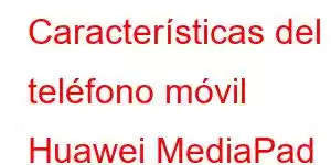 Características del teléfono móvil Huawei MediaPad M6 10.8