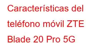 Características del teléfono móvil ZTE Blade 20 Pro 5G