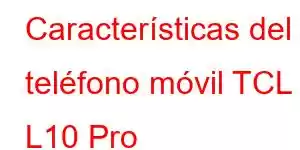 Características del teléfono móvil TCL L10 Pro