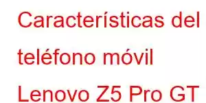 Características del teléfono móvil Lenovo Z5 Pro GT