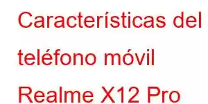 Características del teléfono móvil Realme X12 Pro