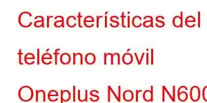 Características del teléfono móvil Oneplus Nord N600