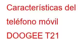 Características del teléfono móvil DOOGEE T21