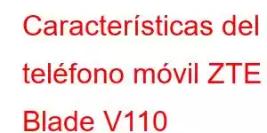 Características del teléfono móvil ZTE Blade V110