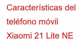 Características del teléfono móvil Xiaomi 21 Lite NE