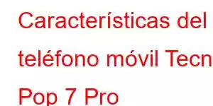 Características del teléfono móvil Tecno Pop 7 Pro