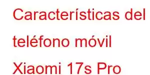 Características del teléfono móvil Xiaomi 17s Pro