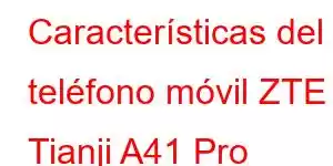 Características del teléfono móvil ZTE Tianji A41 Pro