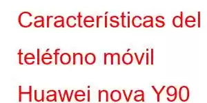 Características del teléfono móvil Huawei nova Y90 Plus