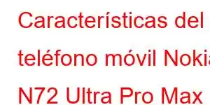 Características del teléfono móvil Nokia N72 Ultra Pro Max