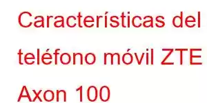 Características del teléfono móvil ZTE Axon 100