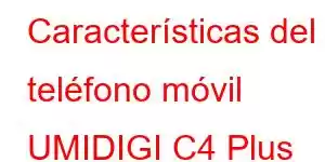 Características del teléfono móvil UMIDIGI C4 Plus