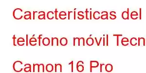 Características del teléfono móvil Tecno Camon 16 Pro