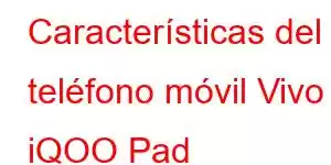 Características del teléfono móvil Vivo iQOO Pad