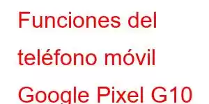 Funciones del teléfono móvil Google Pixel G10