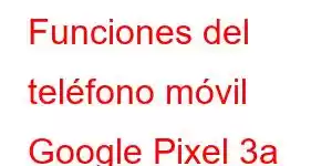 Funciones del teléfono móvil Google Pixel 3a