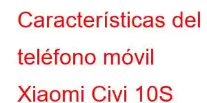 Características del teléfono móvil Xiaomi Civi 10S