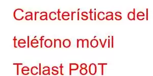 Características del teléfono móvil Teclast P80T