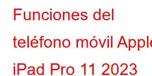 Funciones del teléfono móvil Apple iPad Pro 11 2023