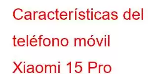 Características del teléfono móvil Xiaomi 15 Pro