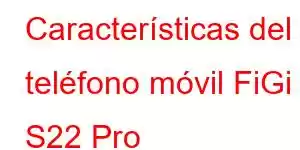 Características del teléfono móvil FiGi S22 Pro