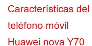 Características del teléfono móvil Huawei nova Y70