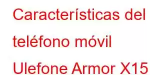 Características del teléfono móvil Ulefone Armor X15 Pro