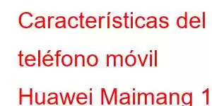 Características del teléfono móvil Huawei Maimang 11