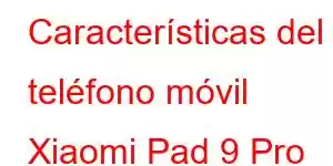 Características del teléfono móvil Xiaomi Pad 9 Pro