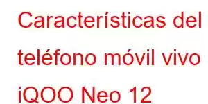 Características del teléfono móvil vivo iQOO Neo 12 Racing