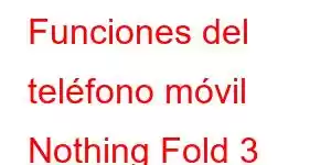 Funciones del teléfono móvil Nothing Fold 3