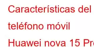 Características del teléfono móvil Huawei nova 15 Pro