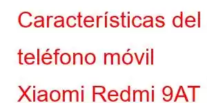 Características del teléfono móvil Xiaomi Redmi 9AT