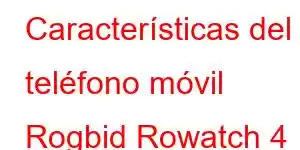 Características del teléfono móvil Rogbid Rowatch 4