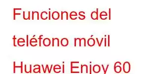 Funciones del teléfono móvil Huawei Enjoy 60