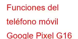 Funciones del teléfono móvil Google Pixel G16