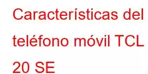 Características del teléfono móvil TCL 20 SE