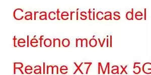 Características del teléfono móvil Realme X7 Max 5G