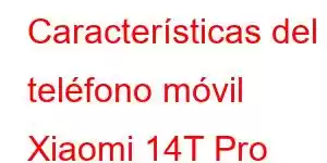 Características del teléfono móvil Xiaomi 14T Pro