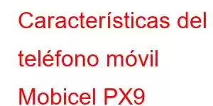 Características del teléfono móvil Mobicel PX9